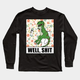 Well, Shit T Rex Dino Long Sleeve T-Shirt